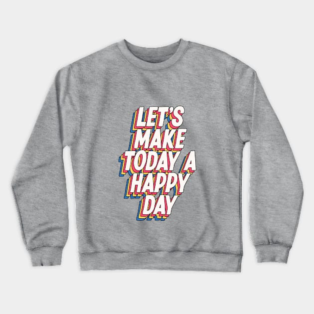 Lets Make Today a Happy Day in grey blue yellow red Crewneck Sweatshirt by MotivatedType